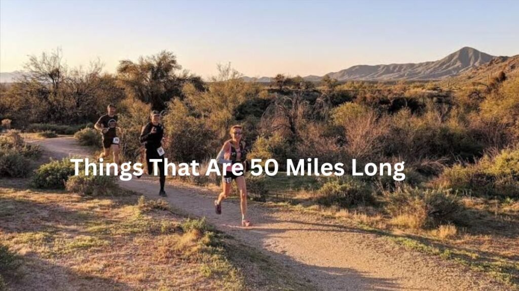 Things That Are 50 Miles Long